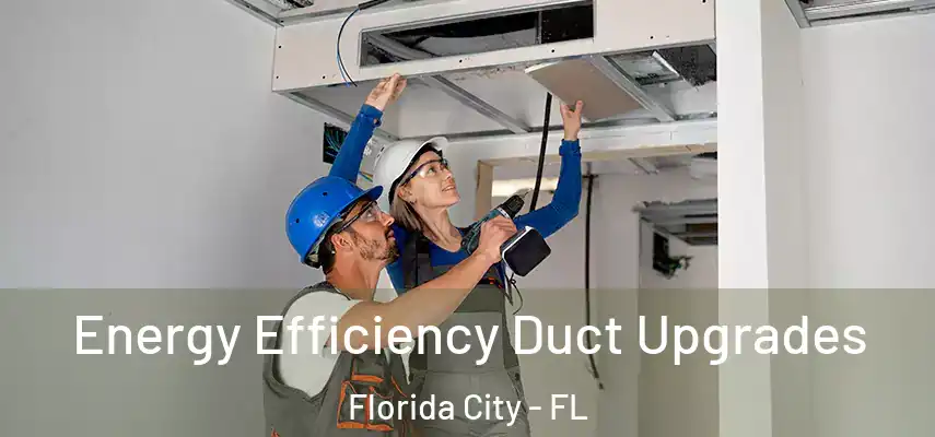  Energy Efficiency Duct Upgrades Florida City - FL